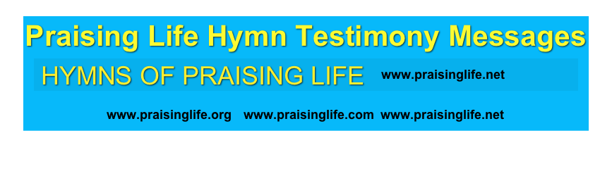 Praising Life Hymn Testimony Messages￼
 ￼￼￼